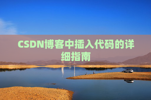 CSDN博客中插入代码的详细指南 CSDN博客中插入代码的详细指南